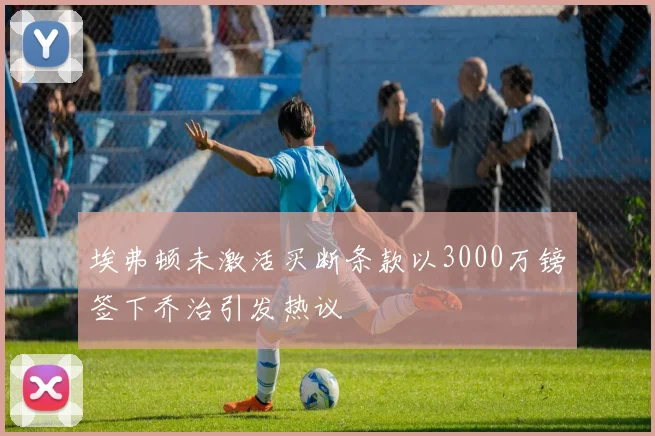 埃弗顿未激活买断条款以3000万镑签下乔治引发热议